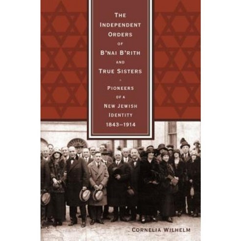The Independent Orders of B''Nai B''Rith and True Sisters: Pioneers of a New Jewish Identity 1843-1914 Hardcover, Wayne State University Press