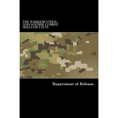 The Warrior Ethos and Soldier Combat Skills FM 3-21-75 Paperback, Createspace Independent Publishing Platform