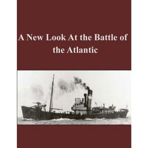 A New Look at the Battle of the Atlantic Paperback, Createspace Independent Publishing Platform