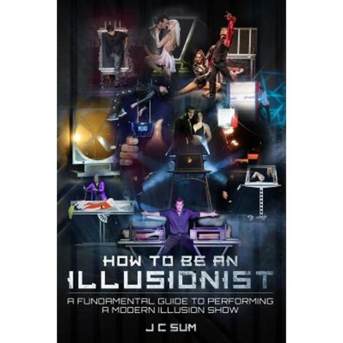 How to Be an Illusionist: A Fundamental Guide to Performing a Modern Illusion Show Paperback, Createspace Independent Publishing Platform