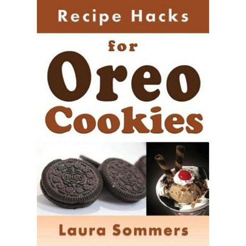 Recipe Hacks for Oreo Cookies Paperback, Createspace Independent Publishing Platform