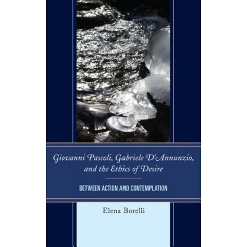 Giovanni Pascoli Gabriele D''Annunzio and the Ethics of Desire: Between Action and Contemplation Hardcover, Fairleigh Dickinson University Press