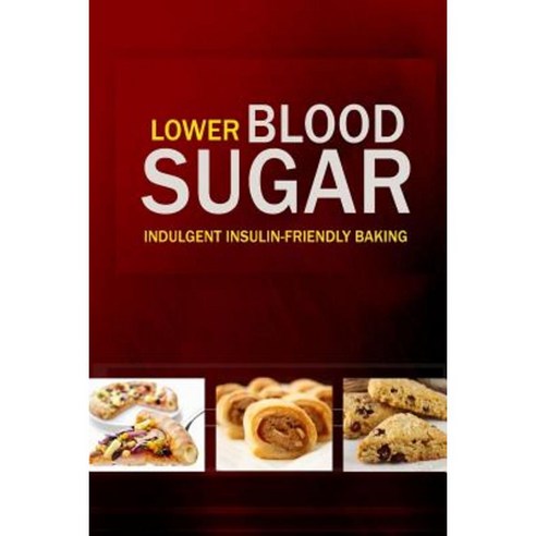 Lower Blood Sugar: Grain-Free Sugar-Free Cookbook for Healthy Blood Sugar Levels Paperback, Createspace Independent Publishing Platform