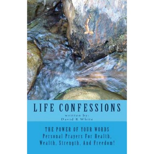 Life Confessions: The Power of Your Words Personal Prayers for Health Wealth Strength Paperback, Createspace Independent Publishing Platform