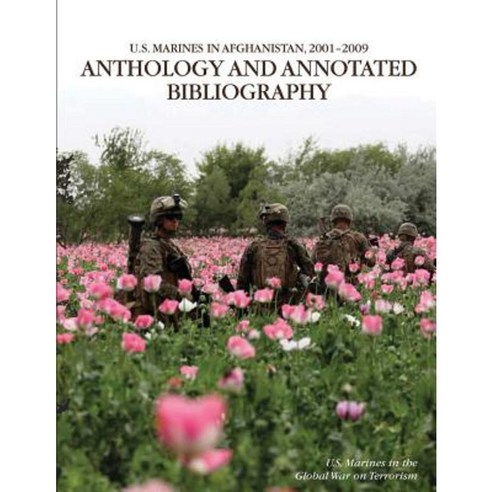 U.S. Marines in Afghanistan 2001-2009: Anthology and Annotated Bibliography Paperback, Createspace Independent Publishing Platform
