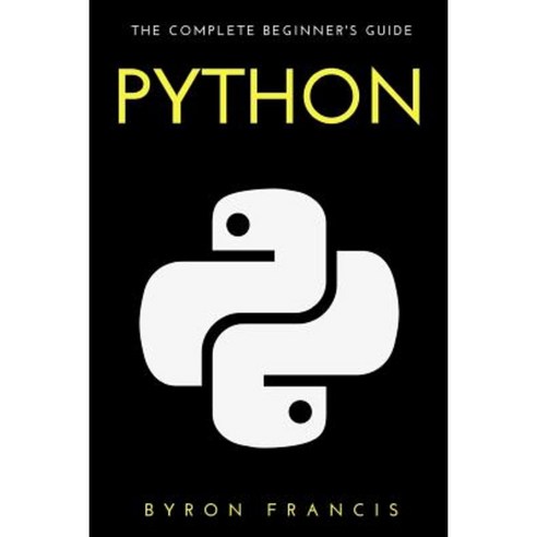Python: The Complete Beginner''s Guide Paperback, Createspace Independent Publishing Platform