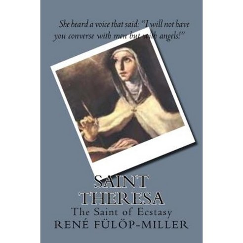 Saint Theresa: The Saint of Ecstasy Paperback, Createspace Independent Publishing Platform