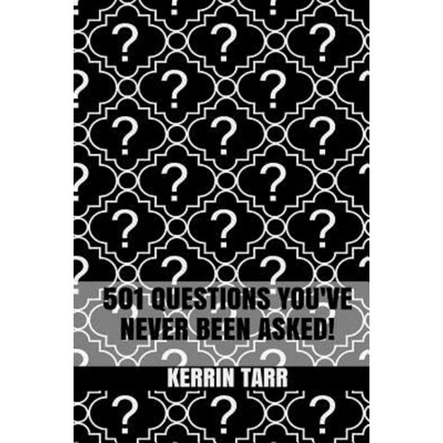 501 Questions You''ve Never Been Asked! Paperback, Createspace Independent Publishing Platform