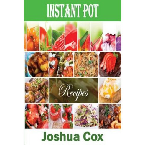 Instant Pot: Instant Pot Breakfast Appetizers Meals and Desserts Paperback, Createspace Independent Publishing Platform