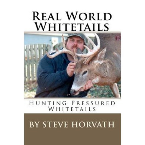 Real World Whitetails: Hunting Pressured Deer Paperback, Createspace Independent Publishing Platform