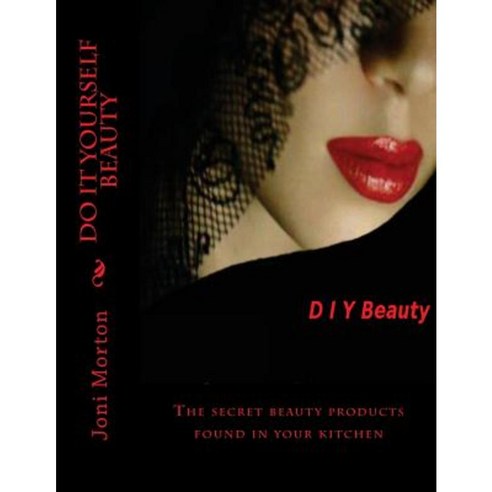 Do It Yourself Beauty: The Secret Beauty Products Found in Your Kitchen Paperback, Createspace Independent Publishing Platform