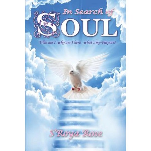 In Search of Soul: Who Am I... Why Am I Here... What''s My Purpose? Paperback, Createspace Independent Publishing Platform