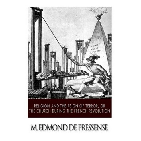 Religion and the Reign of Terror or the Church During the French Revolution Paperback, Createspace Independent Publishing Platform