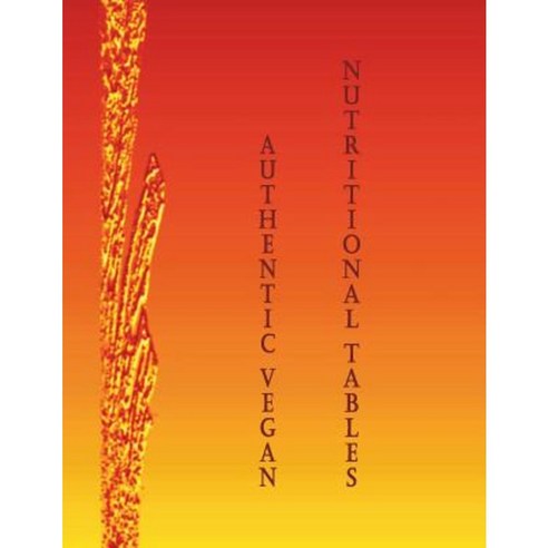 Authentic Vegan Nutritional Tables: An Essential Dietary Reference Paperback, Createspace Independent Publishing Platform