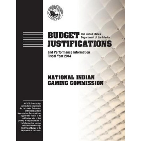 Budget Justifications and Performance Fiscal Year 2014: National Indian Gaming Commission Paperback, Createspace Independent Publishing Platform