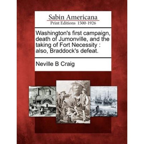 Washington''s First Campaign Death of Jumonville and the Taking of Fort Necessity: Also Braddock''s Defeat. Paperback, Gale, Sabin Americana