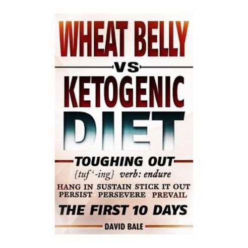 Wheat Belly vs. Ketogenic Diet Toughing Out the First 10 Days Paperback, Createspace Independent Publishing Platform