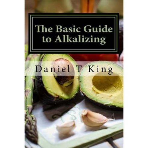 The Basic Guide to Alkalizing: A Healing Journey Paperback, Createspace Independent Publishing Platform
