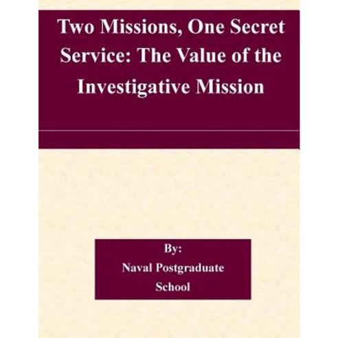 Two Missions One Secret Service: The Value of the Investigative Mission Paperback, Createspace Independent Publishing Platform