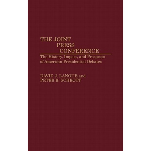 The Joint Press Conference: The History Impact and Prospects of American Presidential Debates Hardcover, Greenwood Press