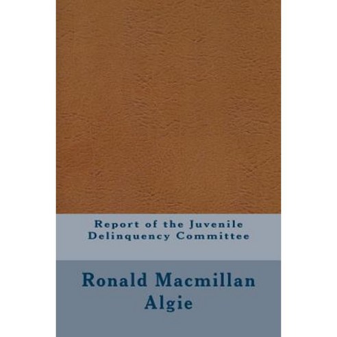 Report of the Juvenile Delinquency Committee Paperback, Createspace Independent Publishing Platform