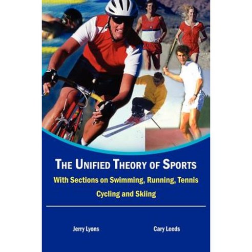 The Unified Theory of Sports: With Sections on Swimming Running Tennis Cycling and Skiing Paperback, Authorhouse