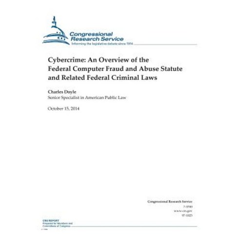Cybercrime: An Overview of the Federal Computer Fraud and Abuse Statute and Related Federal Criminal Laws Paperback, Createspace