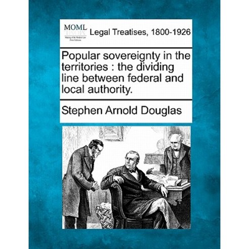 Popular Sovereignty in the Territories: The Dividing Line Between Federal and Local Authority. Paperback, Gale, Making of Modern Law