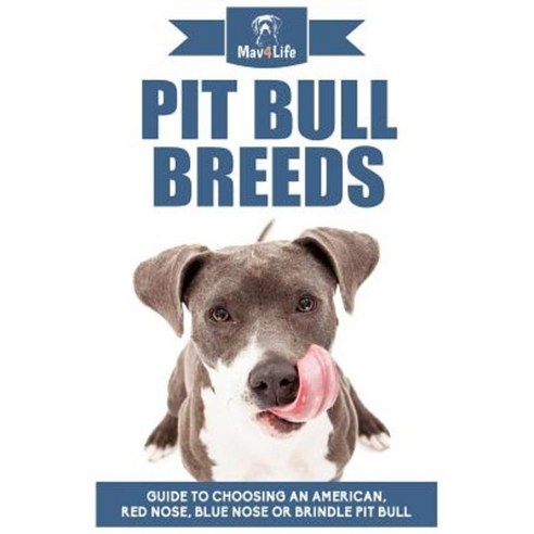 Pit Bull Breeds: Guide to Choosing an American Red Nose Blue Nose or Brindle Pit Bull Paperback, Createspace Independent Publishing Platform