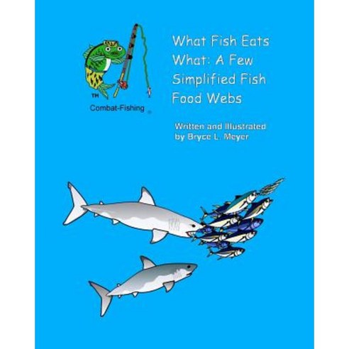 What Fish Eats What: A Few Simplified Fish Food Webs Paperback, Createspace Independent Publishing Platform