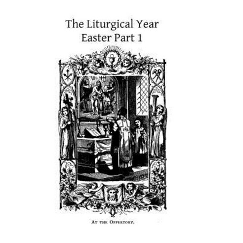 The Liturgical Year: Easter Part 1 Paperback, Createspace Independent Publishing Platform