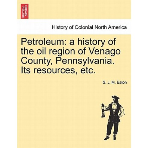 Petroleum: A History of the Oil Region of Venago County Pennsylvania. Its Resources Etc. Paperback, British Library, Historical Print Editions