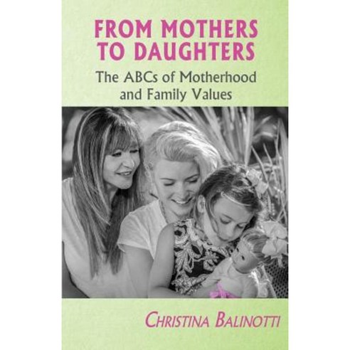 From Mothers to Daughters: The ABCs of Motherhood and Family Values Paperback, Createspace Independent Publishing Platform