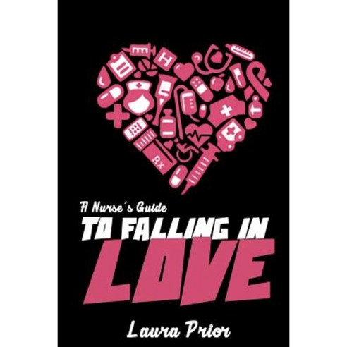 A Nurse''s Guide to Falling in Love Paperback, Createspace Independent Publishing Platform