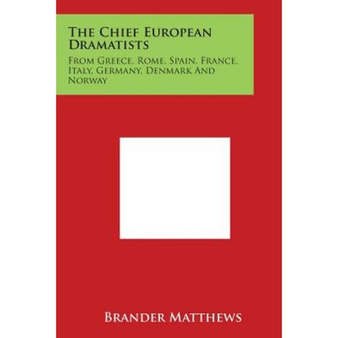 The Chief European Dramatists: From Greece Rome Spain France Italy Germany Denmark and Norway Paperback, Literary Licensing, LLC
