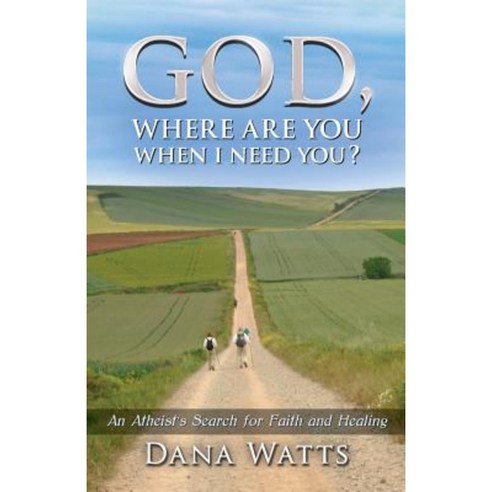 God Where Are You When I Need You?: An Atheist''s Search for Faith and Healing Paperback, Createspace Independent Publishing Platform