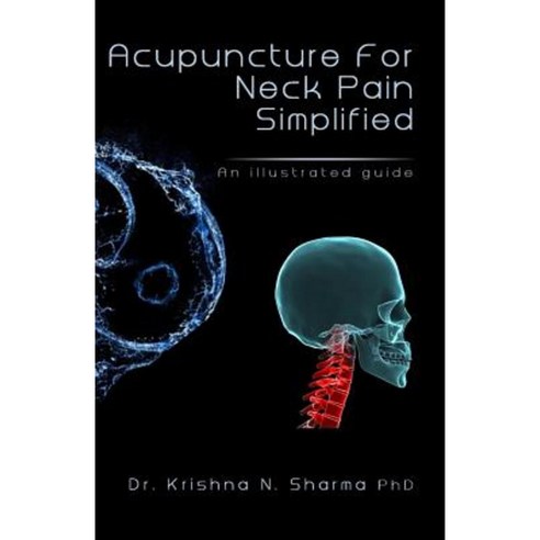 Acupuncture for Neck Pain Simplified: An Illustrated Guide Paperback, Createspace Independent Publishing Platform