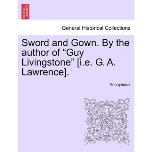 Sword and Gown. by the Author of "Guy Livingstone" [I.E. G. A. Lawrence]. Paperback, British Library, Historical Print Editions