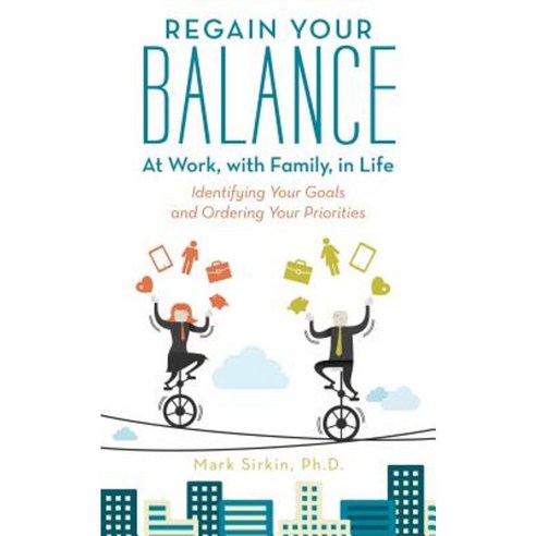 Regain Your Balance: At Work with Family in Life: Identifying Your Goals and Ordering Your Priorities Paperback, iUniverse