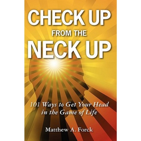 Check Up from the Neck Up: 101 Ways to Get Your Head in the Game of Life Paperback, Createspace Independent Publishing Platform
