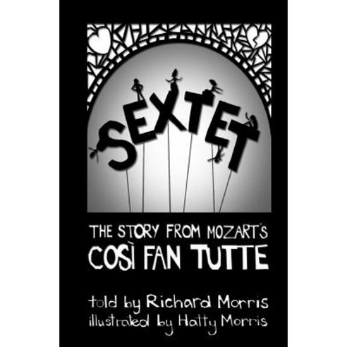 Sextet: The Story from Mozart''s Cosi Fan Tutte Paperback, Createspace Independent Publishing Platform