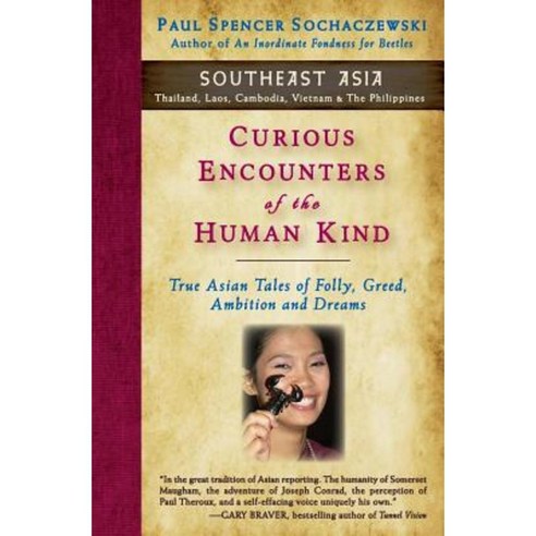 Curious Encounters of the Human Kind - Southeast Asia: True Asian Tales of Folly Greed Ambition and Dreams Paperback, Explorer''s Eye Press