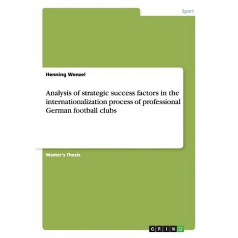 Analysis of Strategic Success Factors in the Internationalization Process of Professional German Football Clubs Paperback, Grin Publishing