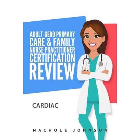 Adult-Gero Primary Care and Family Nurse Practitioner Certification Review: Cardiac Paperback, Createspace Independent Publishing Platform