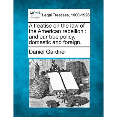 A Treatise on the Law of the American Rebellion: And Our True Policy Domestic and Foreign. Paperback, Gale Ecco, Making of Modern Law
