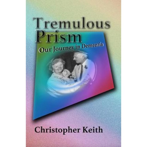 Tremulous Prism: Our Journey in Dementia Paperback, Createspace Independent Publishing Platform