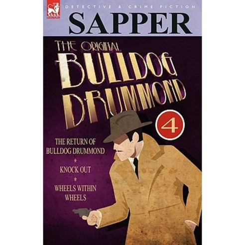 The Original Bulldog Drummond: 4-The Return of Bulldog Drummond Knock Out & Wheels Within Wheels Paperback, Leonaur Ltd