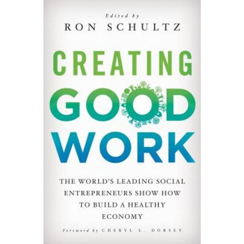 Creating Good Work: The World''s Leading Social Entrepreneurs Show How to Build a Healthy Economy Hardcover, Palgrave MacMillan