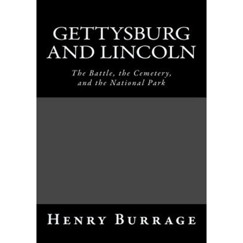 Gettysburg and Lincoln: The Battle the Cemetery and the National Park Paperback, Createspace Independent Publishing Platform