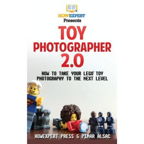 Toy Photographer 2.0: How to Take Your Lego Toy Photography to the Next Level Paperback, Createspace Independent Publishing Platform